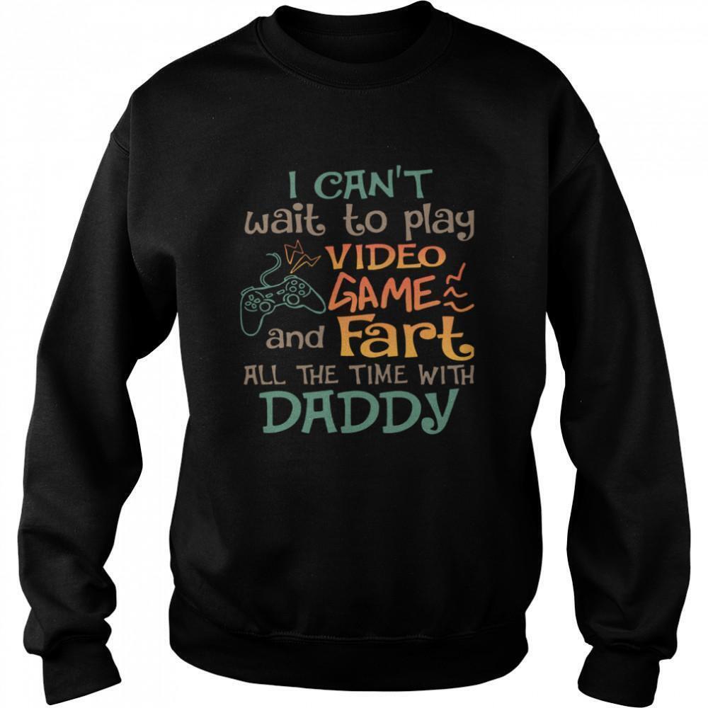 I Cant Wait To Play Video Game And Fart All The Time With Daddy Sweatshirt